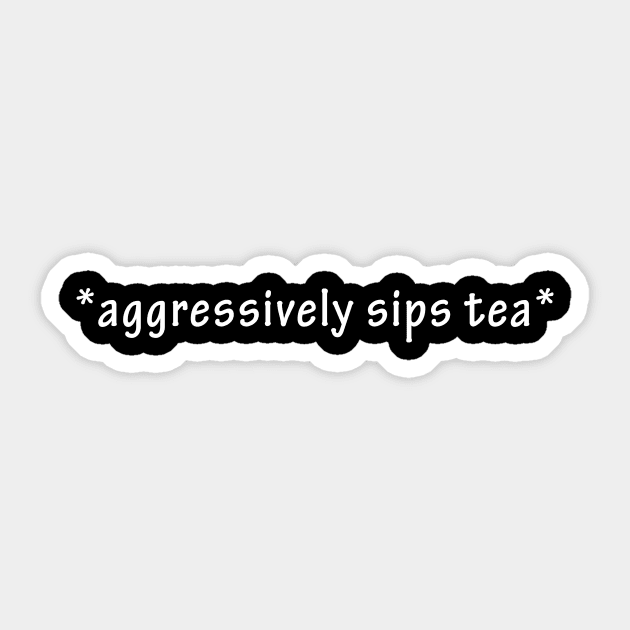 Agressively Sips Tea The Elegant Text With Full Of Emotions Sticker by mangobanana